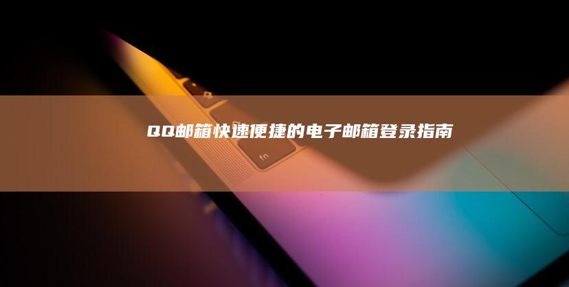 QQ 邮箱：快速便捷的电子邮箱登录指南