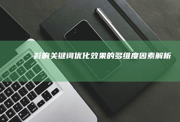 影响关键词优化效果的多维度因素解析